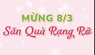 Mừng 8/3 - Săn Quà Rạng Rỡ cho hóa đơn từ 600K